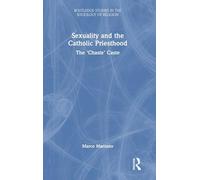 Sexuality and the Catholic Priesthood: The 'Chaste' Caste (Routledge Studies in the Sociology of Religion)