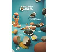 Sexuality Beyond Consent: Risk, Race, Traumatophilia: 61 (Sexual Cultures)