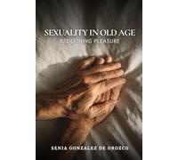Sexuality in Old Age: Redefining Pleasure