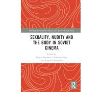 Sexuality, Nudity and the Body in Soviet Cinema (Routledge Contemporary Russia and Eastern Europe Series)