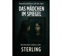 Sexualstraftätern auf der Spur I Das Mädchen im Spiegel I Kriminalthriller: Ein Fall, der alles verändert - zwischen Missbrauch, Schweigen und Rache