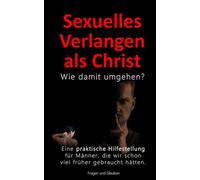 Sexuelles Verlangen als Christ - Wie damit umgehen?: Der Umgang mit dem eigenen sexuellen Verlangen als christlicher Mann