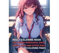 Sexy Anime Highschool Girls, Casual Girls and Office Girls Coloring Book: Extremely Hot and Naughty Girls (Sexy Anime Coloring Books For Adults)