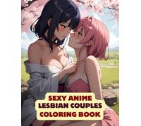 Sexy Anime Lesbian Couples Coloring Book For Adults: 40+ Extremely Hot Girls (Sexy Anime Coloring Books For Adults)