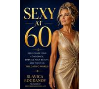 Sexy at 60: Rediscover Your Confidence, Embrace Your Beauty, and Thrive in the Dating World (Reinvention for Women After 60)