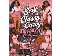Sexy Classy Curvy Boss Babes Coloring Book: 50 Self Care, Relaxation and Beautiful Moments of Glamourous, Bold, Fashionable, Confidence, Empowering Queens! Where Beauty and Ambition Come to Life!