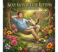 Sexy Guys & Cute Kittens Coloring Book: Handsome Men, Adorable Cats, Relaxing Scenes, and Charming Designs for Stress Relief: A Fun and Relaxing ... Cafés, Cozy Spaces, and Everyday Adventures