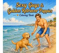 Sexy Guys & Golden Retriever Puppies Coloring Book: 40 Fun and Relaxing Coloring Pages Featuring Handsome Men, Adorable Golden Retriever Puppies, Cute ... Relief, and Creative Relaxation for Adults