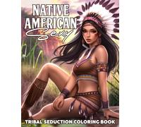 Sexy Native American Coloring Book: Naughty And Stunning Cultural Ladies Illustrations With Sexual Coloring Pages For Adults, Men Relieving Stress & Relaxation