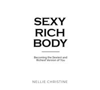 Sexy Rich Body: Becoming the Sexiest and Richest Version of You
