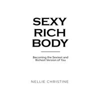 Sexy Rich Body: Becoming the Sexiest and Richest Version of You