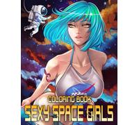 Sexy Space Girls Coloring Book: Cosmic Beauty Coloring Pages Featuring Glamorous Space Inspired Women, Celestial Style and Fantasy Designs for Adults to Relax and Be Creative