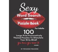 Sexy Word Search Puzzle Book for Adults. You Know You Want It! Volume 1: 100 Large-Print Provocatively Themed Puzzles To Stimulate Your Dirty Mind!