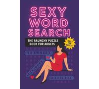 Sexy Word Search - The Raunchy Puzzle Book for Adults: Word Search Puzzle Book with Easy-to-Read Print - Sexy, Raunchy & Naughty Adult Word Games | ... Adults, Bachelorette Parties & Relaxing Fun