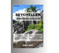 SEYCHELLEN REISEFÜHRER 2025-2026: "Eine umfassende Erkundung unberührter Strände, üppiger Naturschutzgebiete, lebendiger kreolischer Kultur und exotischer Inseln Aromen - mit Einblicken aus erster...
