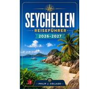 SEYCHELLEN REISEFÜHRER 2026-2027: Erkunden Sie 115 Inseln mit praktischen Routen und Insiderwissen