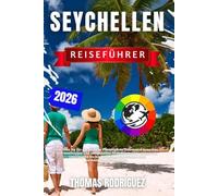 Seychellen Reiseführer 2026: Alles, was Sie für die perfekte Planung Ihrer Traumreise brauchen - von Inselhüpfen und entspannten Strandtagen über ... und authentischen Erlebnissen.