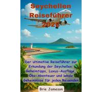 Seychellen Reiseführer 2026: Der ultimative Reiseführer zur Erkundung der Seychellen: Geheimtipps, Luxus-Ausflüge, Öko-Abenteuer und lokale Geheimnisse für jeden Reisenden