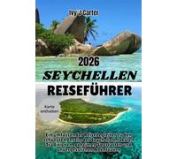 SEYCHELLEN REISEFÜHRER 2026: Ein umfassender Reisebegleiter zu den schönsten Inseln der Seychellen, lokalen Traditionen, geheimen Sportarten und unvergesslichen Abenteuern