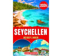 Seychellen Reiseführer 2026: Entdecken Sie ruhige Ufer, versteckte Naturpfade, nachhaltige Aktivitätstipps und wichtige Planungshinweise für eine entspannte Inselreise (WEIHNACHTS-RATGEBER)