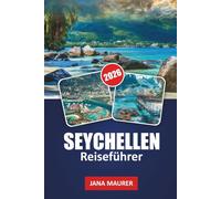 SEYCHELLEN REISEFÜHRER 2026: Unberührte Strände, Meeresabenteuer, malerische Inseln, kreolische Kultur und Insider-Tipps für einen unvergesslichen tropischen Ausflug