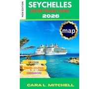 SEYCHELLES CRUISE TRAVEL GUIDE 2026: Maximize Every Port Stop with Insider Directions. Hidden Gems, Affordable eats, Local Customs, and First-Hand Advice for Smart and Safe Island Exploration