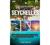 SEYCHELLES GUIDA DI VIAGGIO 2025-2026: Spiagge incontaminate, barriere coralline, tour delle isole e cultura creola nell'Oceano Indiano