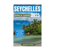 SEYCHELLES GUIDA DI VIAGGIO 2025: Il tuo compagno isolano essenziale per viaggi indimenticabili, segreti locali e bellezza senza tempo