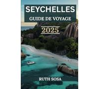 SEYCHELLES GUIDE DE VOYAGE 2025: Vivez des vacances touristiques fantastiques avec des merveilles naturelles et des aventures inoubliables