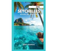 SEYCHELLES GUIDE DE VOYAGE 2026: Conseils d'experts pour un voyage inoubliable.