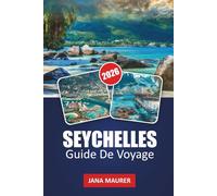SEYCHELLES GUIDE DE VOYAGE 2026: Plages immaculées, aventures marines, îles pittoresques, culture créole et conseils d'initiés pour une escapade tropicale inoubliable