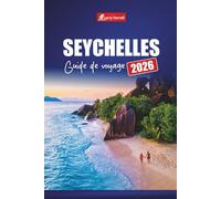 SEYCHELLES GUIDE DE VOYAGE 2026: Planifiez vos vacances avec les meilleures plages, activités, joyaux cachés et expériences culturelles dans l'océan Indien