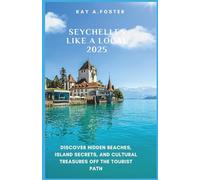SEYCHELLES LIKE A LOCAL 2025: Discover Hidden Beaches, Island Secrets, and Cultural Treasures Of the Tourist Path