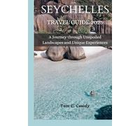 SEYCHELLES TRAVEL GUIDE 2025: A Journey through Unspoiled Landscapes and Unique Experiences