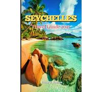 Seychelles Travel Guide 2025: A Local Guide to Cultural Immersion, Must-See Attractions and Adventures for an Unforgettable Vacation in Seychelles.