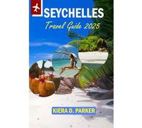 SEYCHELLES TRAVEL GUIDE 2025: A Soulful Guide to the Islands of Light, Life & Slow Travel