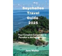 Seychelles Travel Guide 2025: Your Complete Companion to Paradise in the Indian Ocean (Your Travel Guider)