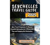 SEYCHELLES TRAVEL GUIDE 2025: Your Travel Companion To Discover Essential Information for A Memorable Time and Enjoying this Destination. ("The ... Exploring the World's Best Destinations")