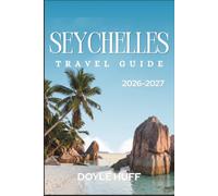 Seychelles Travel Guide 2026-2027: Beaches, Nature Reserves, Diving Sites, and Creole Cooking with Insider Advice for an Easy First Visit