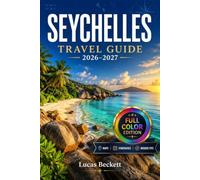 SEYCHELLES TRAVEL GUIDE 2026-2027: Where to Stay, Eat, and Explore Across the Inner and Outer Islands
