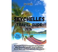 SEYCHELLES TRAVEL GUIDE 2026: A Complete Travel Companion to Seychelles’ Most Beautiful Islands, Local Traditions, Secret Sport, and Unforgettable Adventures