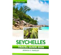 Seychelles Travel Guide 2026: Discover the Island like a local, Best Beaches, Hidden Gems, Wildlife, Insider Tips, Luxury Resorts & Budget-Friendly Adventures Across Mahé, La Digue and Beyond