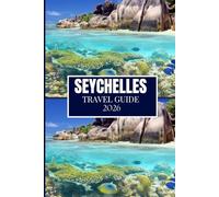 SEYCHELLES TRAVEL GUIDE 2026: Everything You Need to Plan a Better Journey