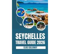 SEYCHELLES TRAVEL GUIDE 2026: Experience the Culture, Nature, and Beauty of the Indian Ocean