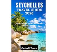 SEYCHELLES TRAVEL GUIDE 2026: Island Escapes, Hidden Beaches and Tropical Adventure