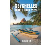 SEYCHELLES TRAVEL GUIDE 2026: Journeys Through the Islands and Culture of Africa’s Tropical Paradise.