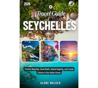 SEYCHELLES TRAVEL GUIDE 2026: Pristine Beaches, Coral Reefs, Island Hopping, and Creole Culture in the Indian Ocean