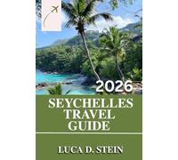 SEYCHELLES TRAVEL GUIDE 2026: Unveil the Secrets of Seychelles: The Complete Guide to Hidden Gems, Pristine Beaches, and Local Wonders.