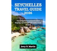 SEYCHELLES TRAVEL GUIDE 2026: Your Complete Companion to Island Hopping, Creole Culture and Unforgettable Indian Ocean Escapes