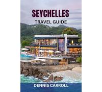 SEYCHELLES TRAVEL GUIDE: Discover Paradise Islands: Top Beaches, Luxury Resorts, Local Culture, Diving Spots & Complete Itineraries With Insider Tips And Maps